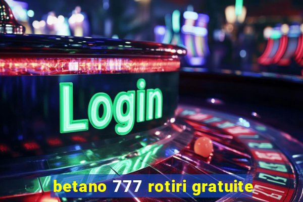 betano 777 rotiri gratuite